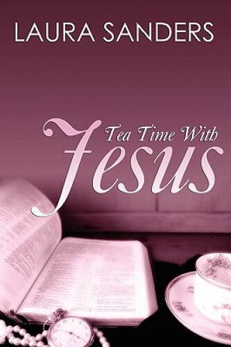 Tea Time with Jesus - Paperback By Sanders, Laura - GOOD