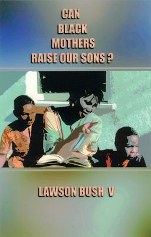 Can Black Mothers Successfully Raise Their Sons by Lawson Bush V