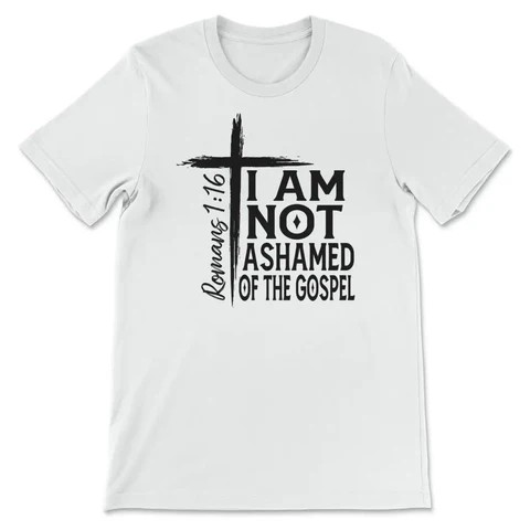 I Am Not Ashamed Of The Gospel Shirt Christian T-shirt