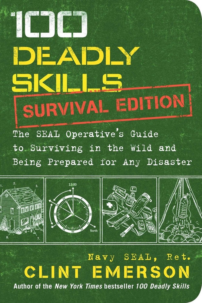 100 Deadly Skills: Survival Edition: The SEAL Operative's Guide to Surviving...