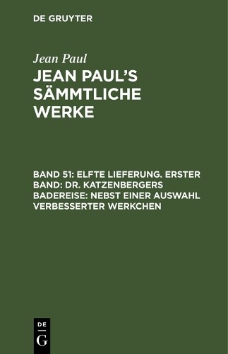 Jean Paul Elfte Lieferung. Erster Band: Dr. Katzenbergers Badereise;  (Hardback)