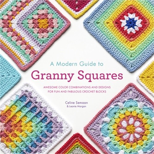 A Modern Guide to Granny Squares: Awesome Color Combinations and Designs for Fun