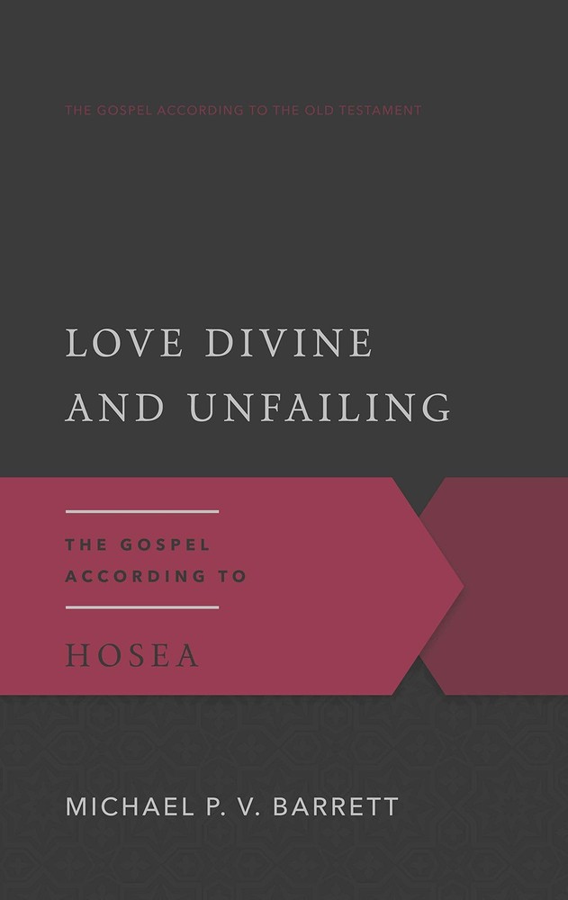 Love Divine and Unfailing : The Gospel According to Hosea by Michael P. V....
