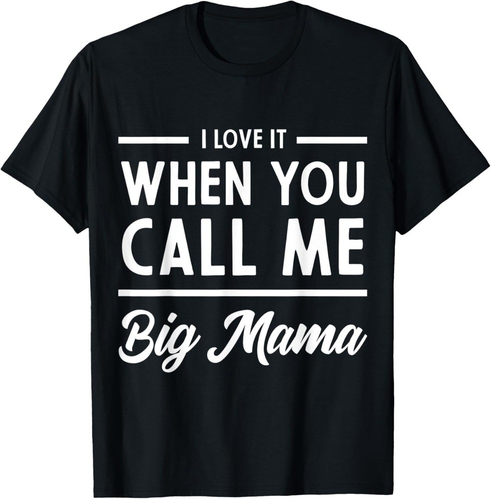 I Love It When You Call Me Big Mama Love Mom Mother's Day T-Shirt