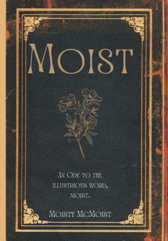 Moist: An Ode To The Illustrious Word, Moist.