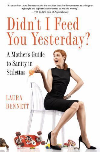 Didn't I Feed You Yesterday?: A Mother's Guide to Sanity in Stilettos, Bennett,