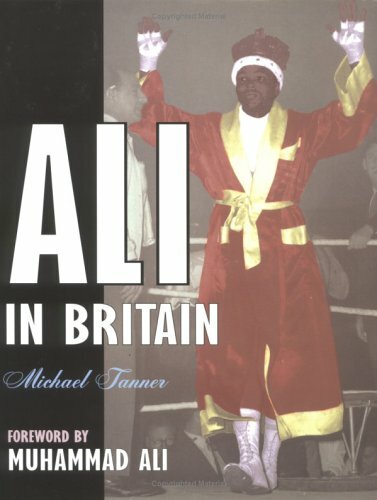 Ali in Britain Exploring the Life and Legacy of Muhammad Ali by Michael Tanner