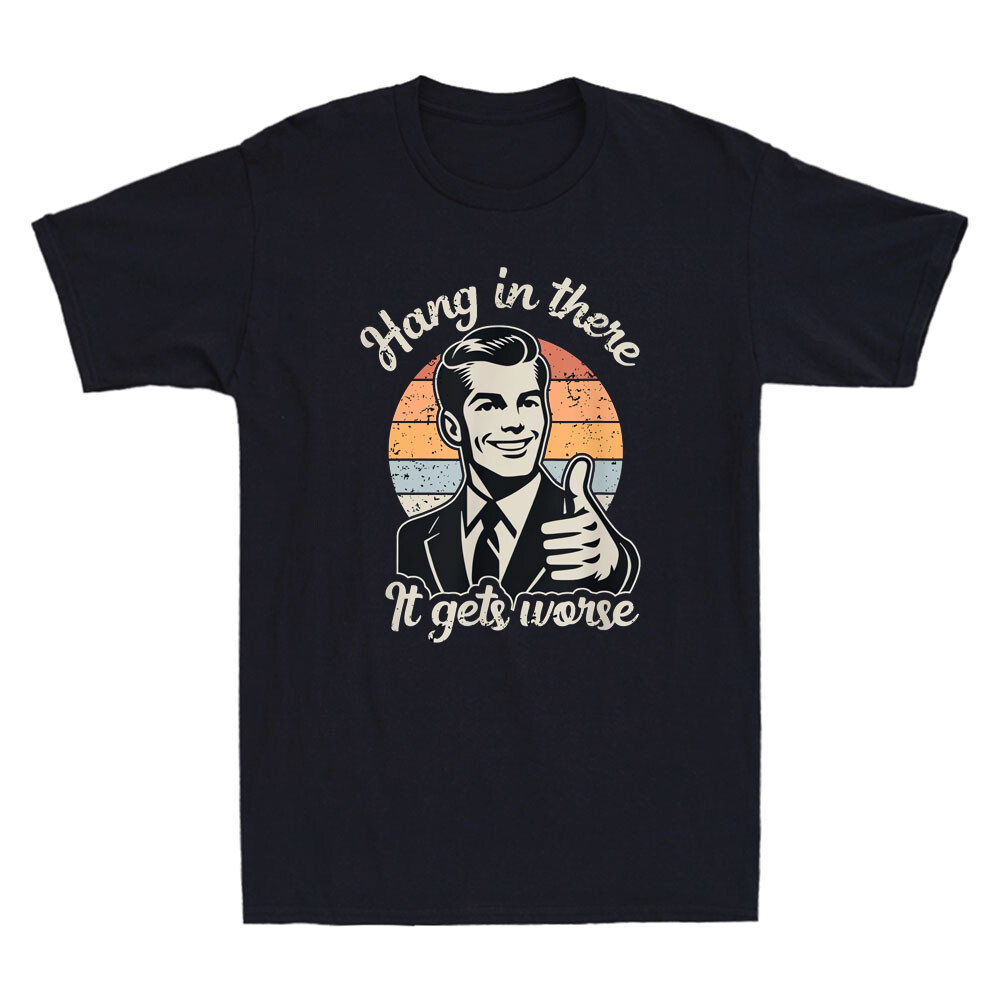Hang In There It Gets Worse Funny Gentleman Sarcastic Humor Saying Men's T-Shirt