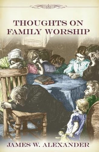 Thoughts on Family Worship by James W Alexander: Used