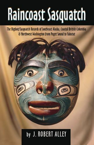 Raincoast Sasquatch : The Bigfoot/Sasquatch Records of Southeast Alaska, Coas...