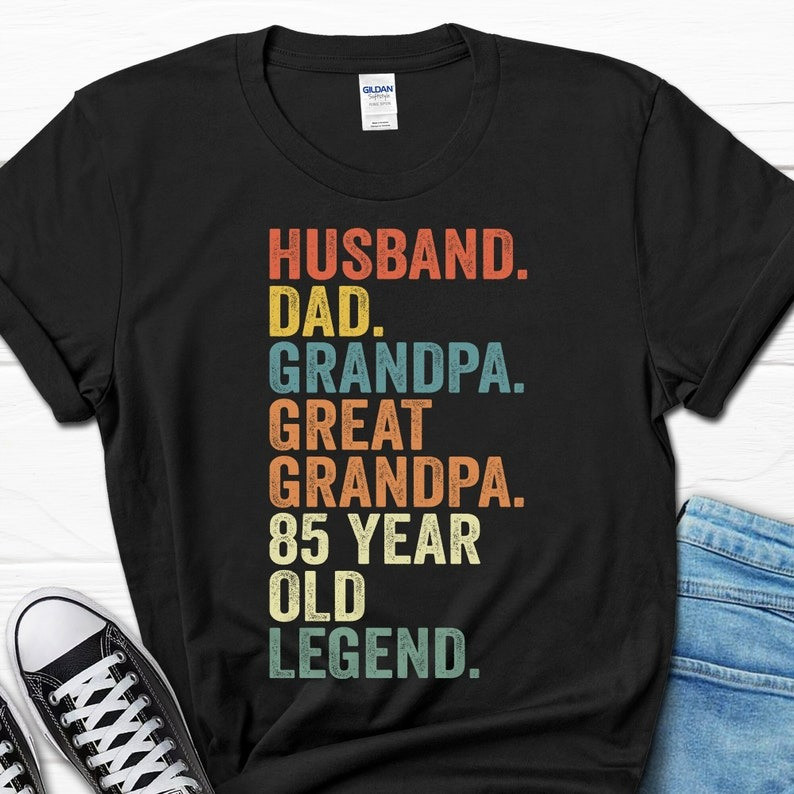 2025/Husband Dad Grandpa Great Grandpa 85 Year Old Legend Shirt, 85th Birthday G