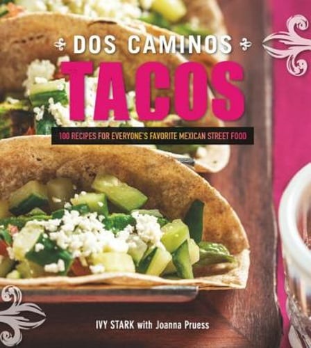 Dos Caminos Tacos: Recipes for Everyone's Favorite Mexican Street Food by Stark