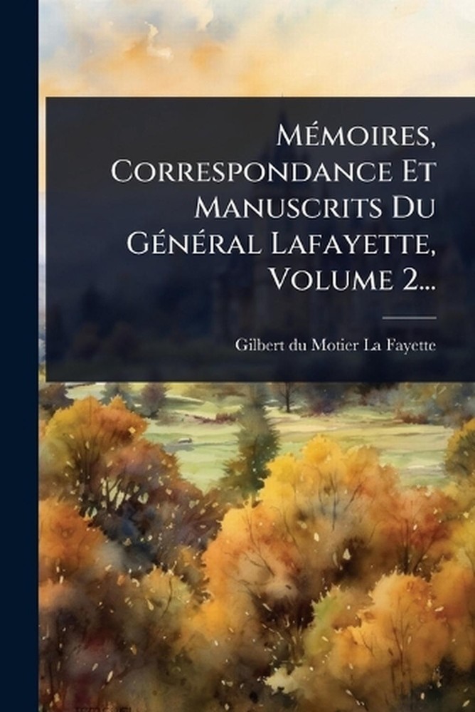 M(c)moires, Correspondance Et Manuscrits Du G(c)n(c)ral Lafayette, Volume 2... b