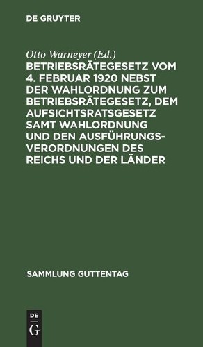 Betriebsrätegesetz Vom 4. Februar 1920 Nebst Der Wahlordnung Zum Betr (Hardback)
