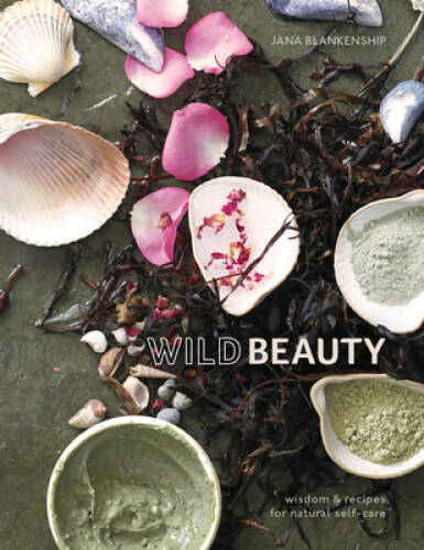 Wild Beauty: Wisdom & Recipes for Natural Self-Care - Hardcover - VERY GOOD