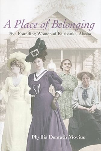 A Place of Belonging: Five Founding Women of Fairbanks, Alaska by Movius: Used