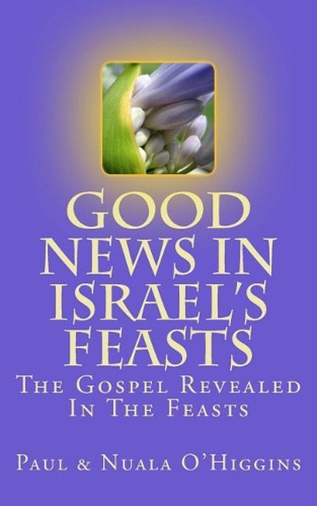 Good News In Israel's Feasts by Paul & Nuala O'Higgins (English) Paperback Book