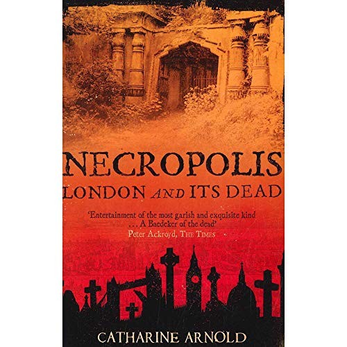 Necropolis: London and Its Dead, Catharine Arnold