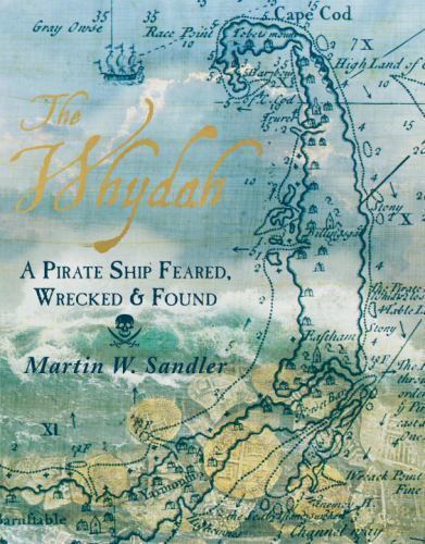 The Whydah: A Pirate Ship Feared, Wrecked, and Found by Sandler, Martin W., Acce