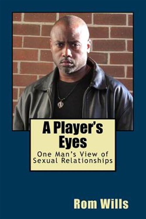 A Player's Eyes: One Man's View of Sexual Relationships by Wills, Rom, Brand ...