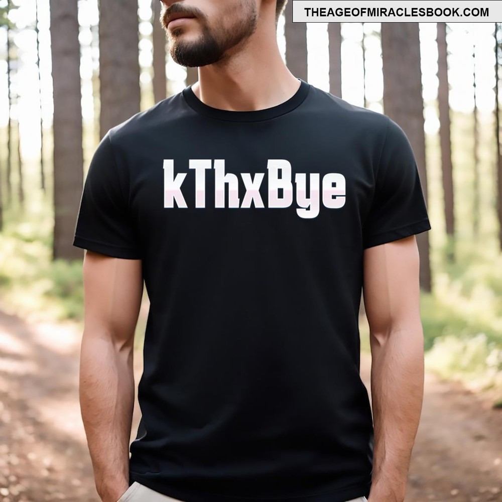 Hilarious Kthxbye Meme Funny Sarcastic Humor Casual Sayings T-shirt