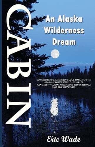Cabin: An Alaska Wilderness Dream by Eric Wade: Used