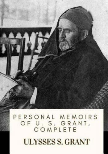 Personal Memoirs of U. S. Grant, Complete - Grant, Ulysses S.