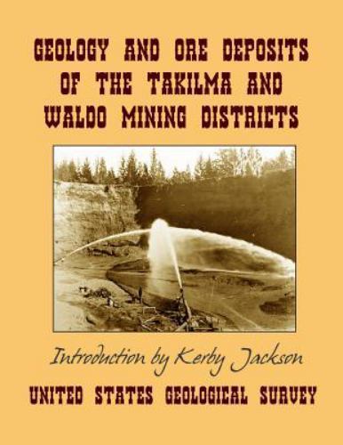 Geology and Ore Deposits of the Takilma and Waldo Mining Districts, Paperback...