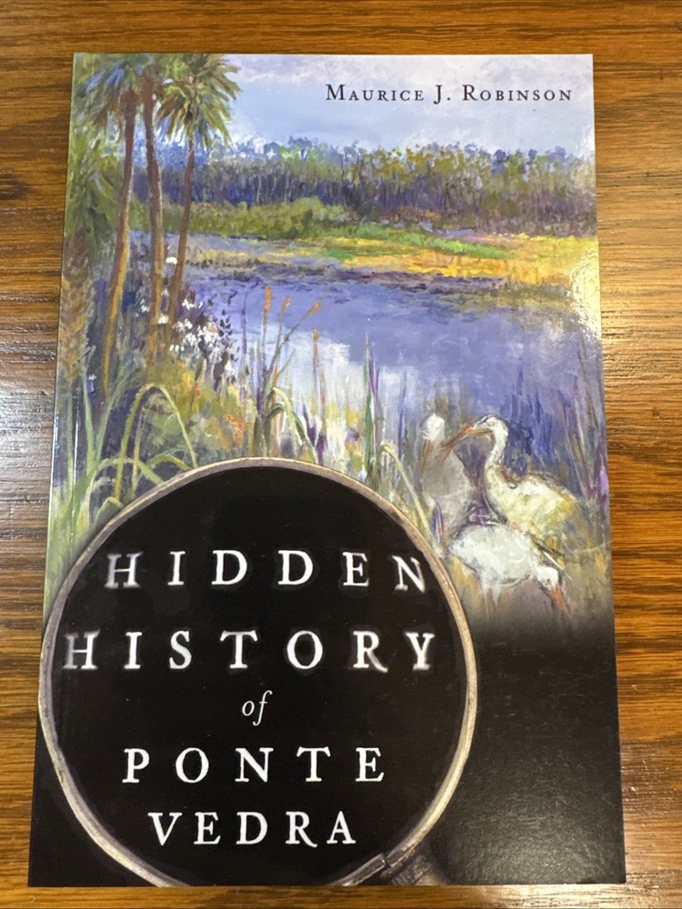 Hidden History of Ponte Vedra, History Press, by Maurice J. Robinson 2012-Book