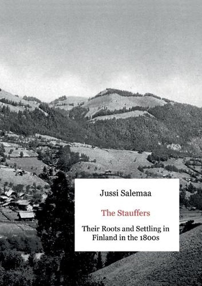 The Stauffers: Their Roots and Settling in Finland in the 1800s by Jussi Salemaa