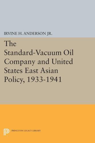 Princeton Legacy Library: Standard-Vacuum Oil Company and United States East Asian Policy, 1933-1941 by Irvine H. Anderson Jr. and Irvine H. Anderson (2015, Trade Paperback)