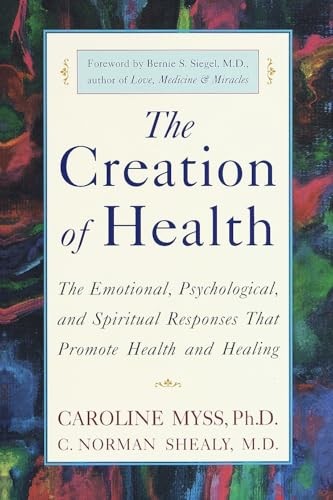 Creation of Health: The Emotional, ..., C.Norman Shealy