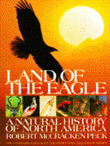 Land of the Eagle: A Natural History of North America by Robert McCracken Peck