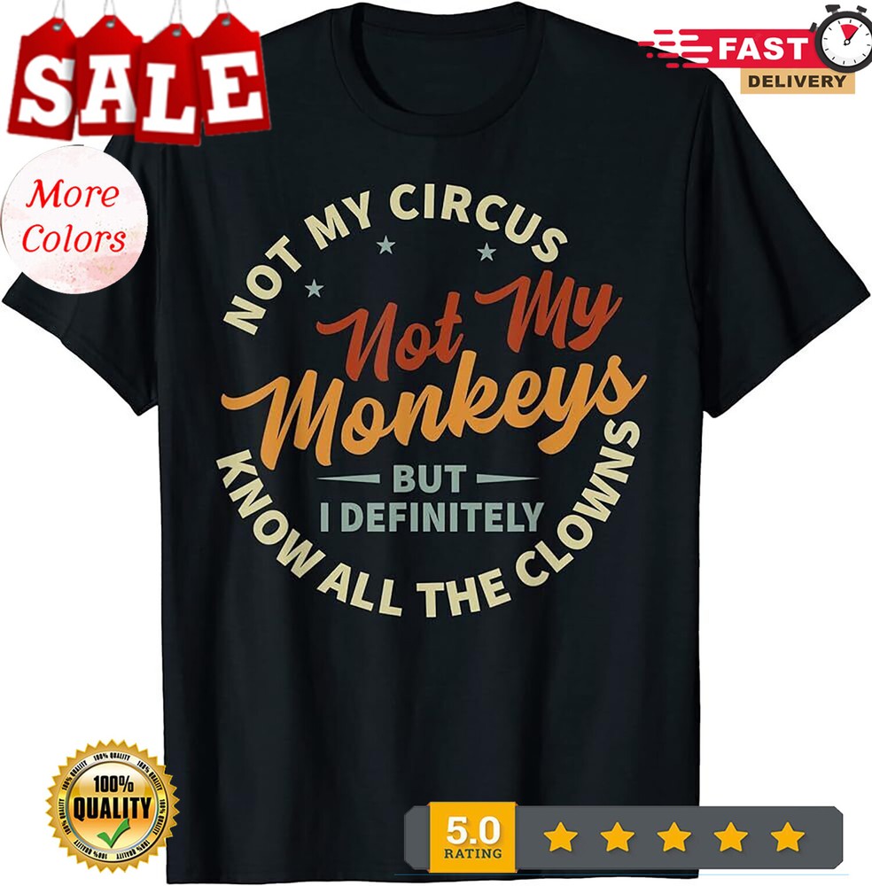 2025/Not My Circus Not My Monkeys But I Know All The Clowns T-Shirt.