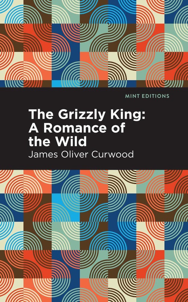 The Grizzly King: A Romance of the Wild by James Oliver Curwood (English) Paperb