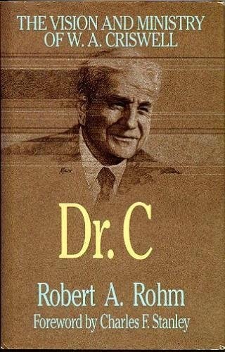 Dr. C: The Vision and Minstry of W.A..., Rohm Robert A.