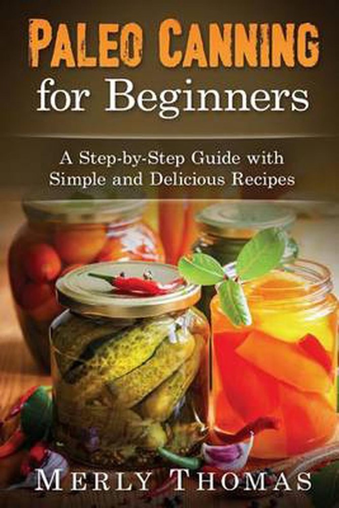 Paleo Canning Guide for Beginners with Easy Recipes by Merly Thomas 2015 Paperback