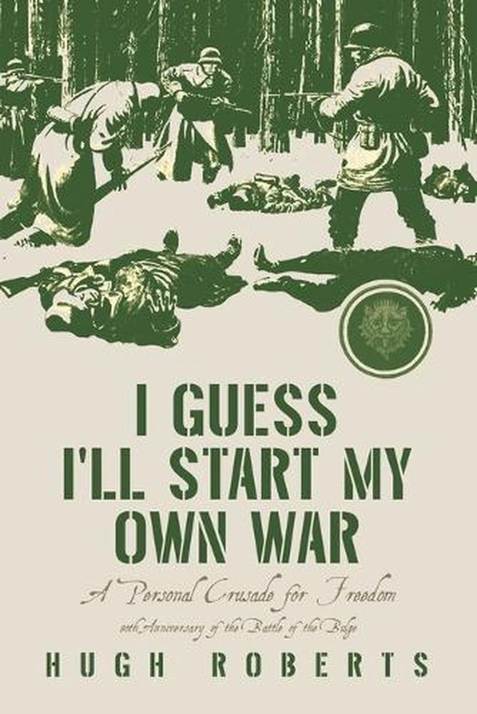 I Guess I'll Start My Own War: A Personal Crusade for Freedom by Hugh Roberts Pa