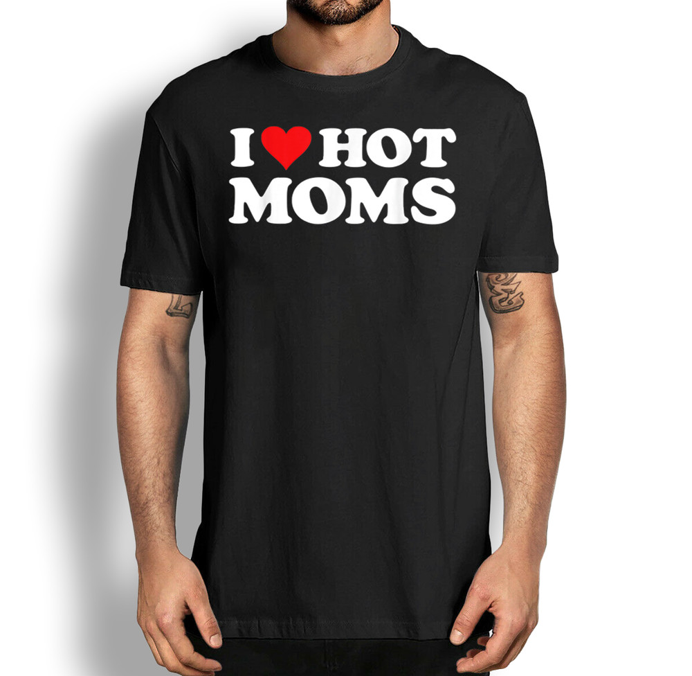 I Love Hot Moms T-shirt Funny Red Heart Love Moms T-shirt, Hot Moms Shirt