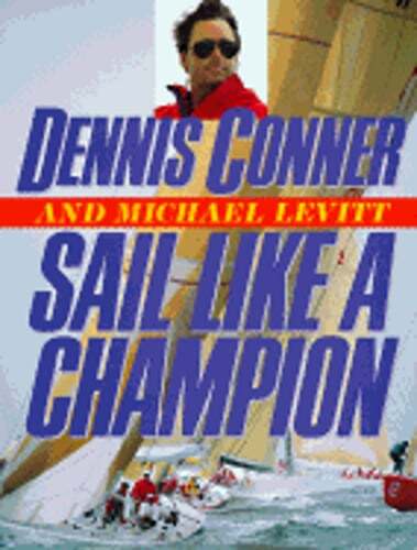 Sail Like a Champion: Advanced Racing and Cruising Techniques by Dennis Conner