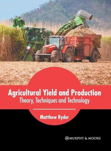 Agricultural Yield and Production: Theory, Techniques and Technology (Hardback)