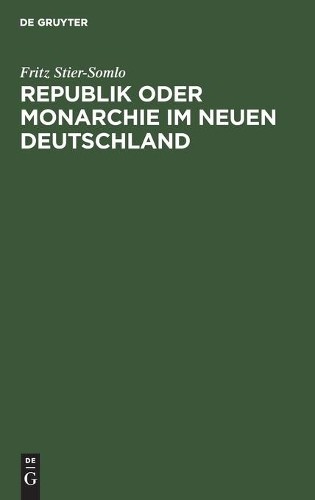 Fritz Stier-Somlo Republik Oder Monarchie Im Neuen Deutschland (Hardback)