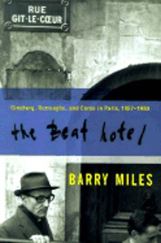 The Beat Hotel: Ginsberg, Burroughs, and Corso in Paris, 1957-1963 by Miles