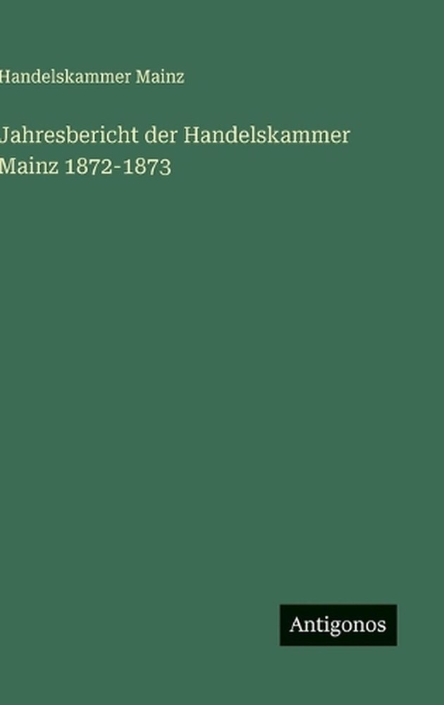 Jahresbericht der Handelskammer Mainz 1872-1873 by Handelskammer Mainz Hardcover