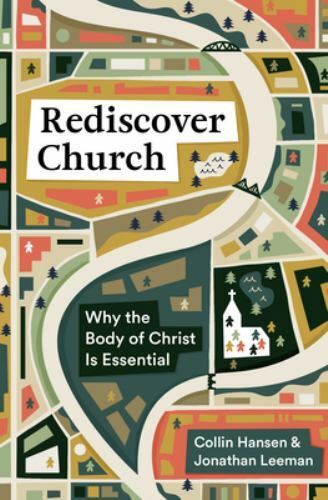 Rediscover Church: Why the Body of Christ Is Essential (The Gospel Coalition and