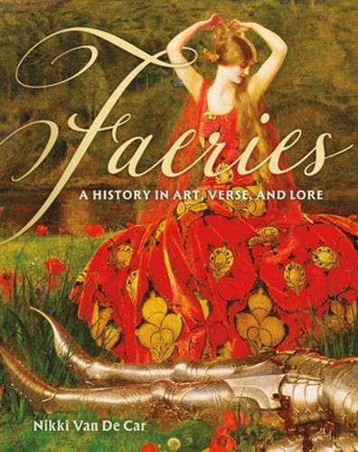 Faeries: A History in Art, Verse, and Lore by Nikki Van De Car: Used