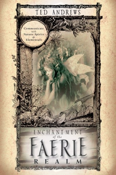 Enchantment of the Faerie Realm : Communicate With Nature Spirits and Element...