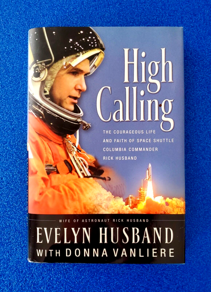 HIGH CALLING THE LIFE, FAITH OF SPACE SHUTTLE COMMANDER RICK HUSBAND HARDCOVER