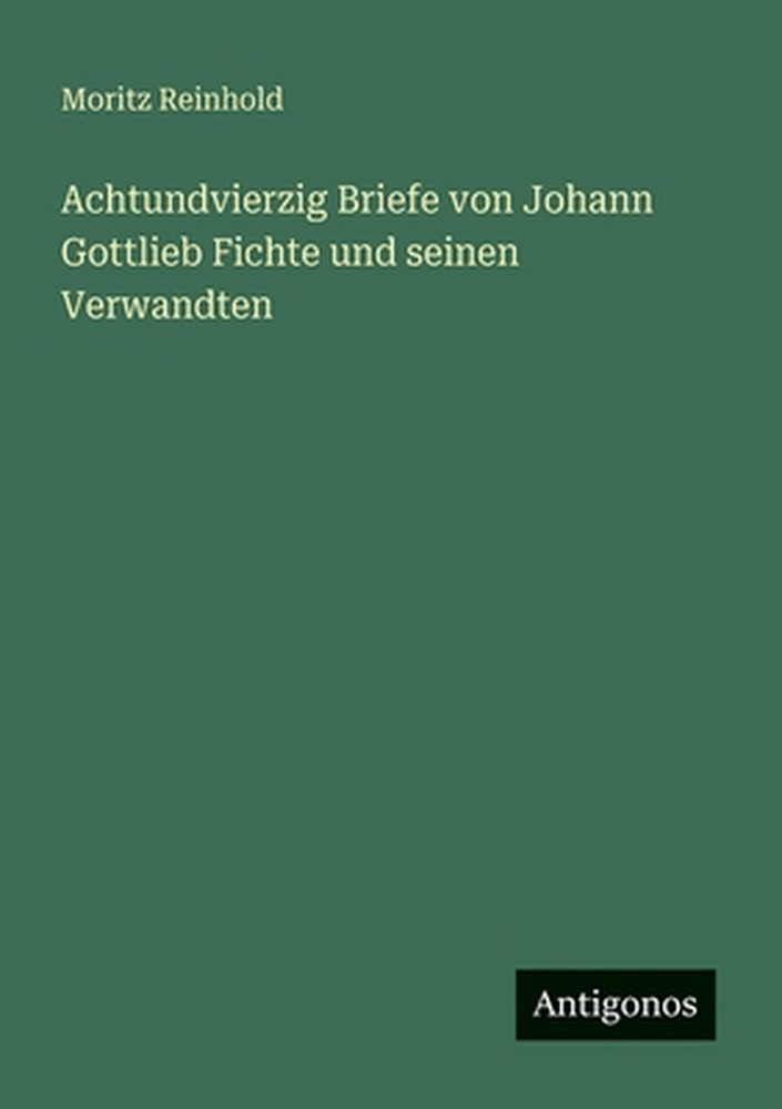 Achtundvierzig Briefe von Johann Gottlieb Fichte und seinen Verwandten by Moritz
