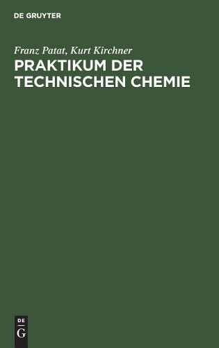 Franz Patat Kurt Kirchner Praktikum der technischen Chemie (Hardback)